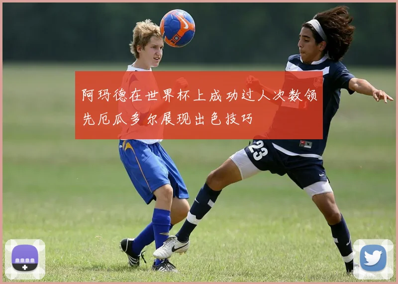 阿玛德在世界杯上成功过人次数领先厄瓜多尔展现出色技巧